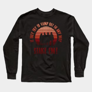 If they vamp out in any way, Stake em...! Long Sleeve T-Shirt